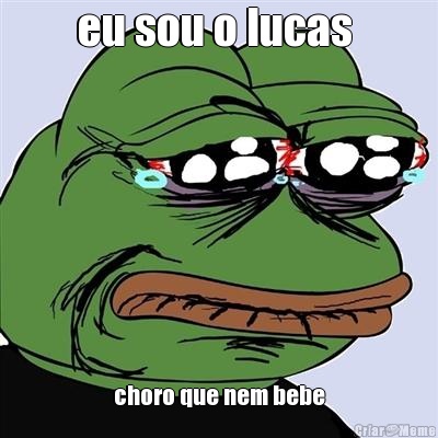 eu sou o lucas  choro que nem bebe