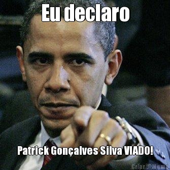 Eu declaro Patrick Gon�alves Silva VIADO!