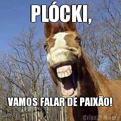 PL�CKI, VAMOS FALAR DE PAIX�O!