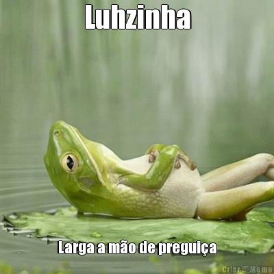 Luhzinha Larga a m�o de pregui�a