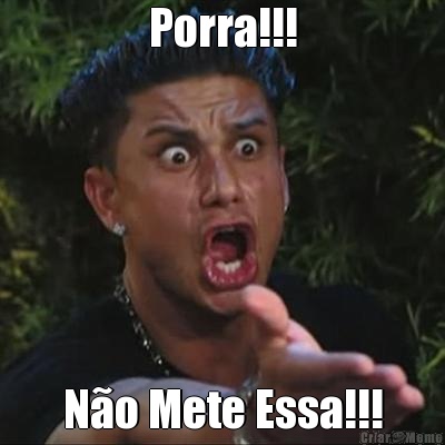 Porra!!! N�o Mete Essa!!!