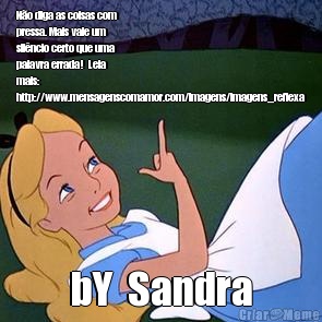N�o diga as coisas com
pressa. Mais vale um
sil�ncio certo que uma
palavra errada!  Leia
mais:
http://www.mensagenscomamor.com/imagens/imagens_reflexa bY  Sandra