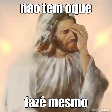nao tem oque faz� mesmo