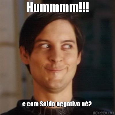 Hummmm!!! e com Saldo negativo n�? 