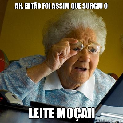AH, ENT�O FOI ASSIM QUE SURGIU O LEITE MO�A!!