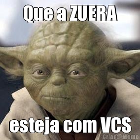 Que a ZUERA esteja com VCS