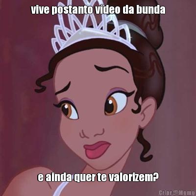 vive postanto v�deo da bunda e ainda quer te valorizem?