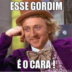 ESSE GORDIM � O CARA !
