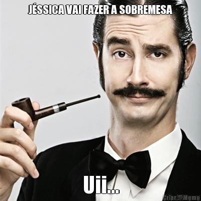 J�SSICA VAI FAZER A SOBREMESA Uii...