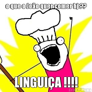 o que o Jo�o quer comer hj ?? LINGUI�A !!!!
