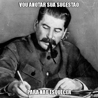 VOU ANOTAR SUA SUGESTAO PARA NAO ESQUECER