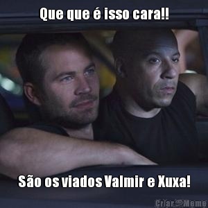 Que que � isso cara!! S�o os viados Valmir e Xuxa!