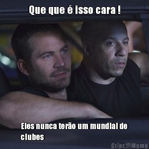 Que que � isso cara ! Eles nunca ter�o um mundial de
clubes