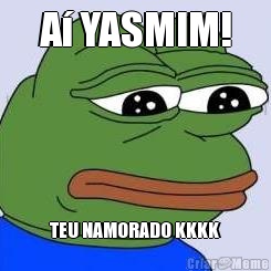 A� YASMIM! TEU NAMORADO KKKK