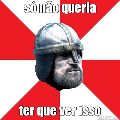 s� n�o queria ter que ver isso
