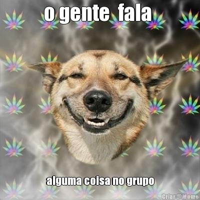 o gente  fala  alguma coisa no grupo