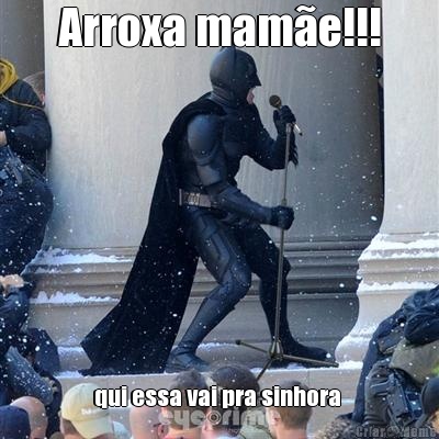Arroxa mam�e!!! qui essa vai pra sinhora 