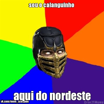 sou o calanguinho  aqui do nordeste