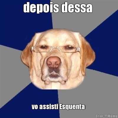 depois dessa  vo assisti Esquenta 