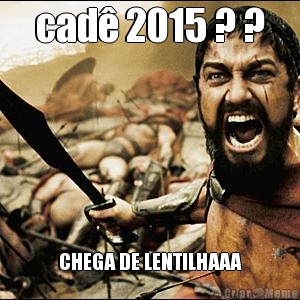 cad� 2015 ? ? CHEGA DE LENTILHAAA