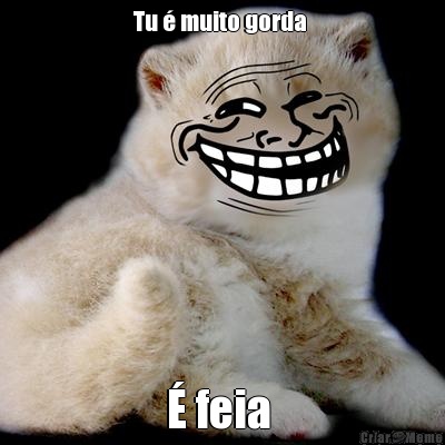 Tu � muito gorda  � feia 