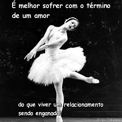� melhor sofrer com o t�rmino
de um amor do que viver um relacionamento
sendo enganada!