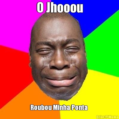 O Jhooou Roubou Minha Ponta 