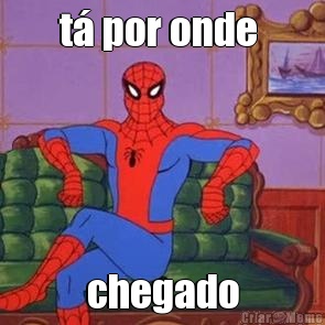 t� por onde  chegado