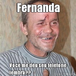 Fernanda Voc� me deu seu telefone
lembra??