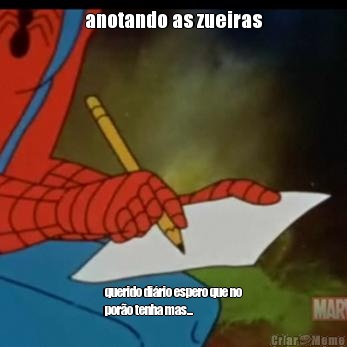 anotando as zueiras querido di�rio espero que no
por�o tenha mas...