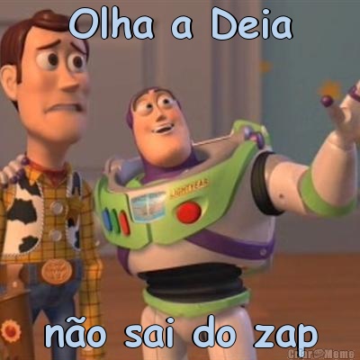 Olha a Deia n�o sai do zap