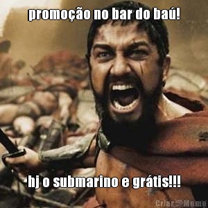 promo��o no bar do ba�! hj o submarino e gr�tis!!!