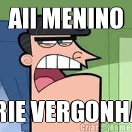 AII MENINO CRIE VERGONHA !