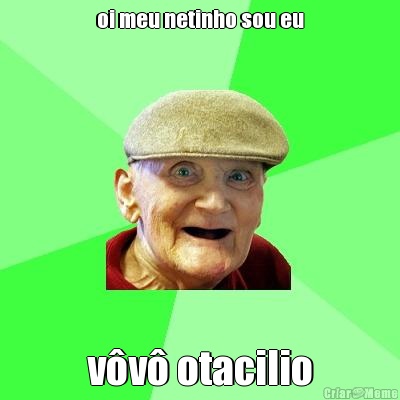 oi meu netinho sou eu v�v� otacilio
