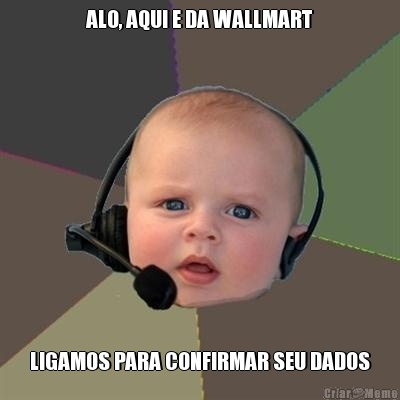 ALO, AQUI E DA WALLMART LIGAMOS PARA CONFIRMAR SEU DADOS