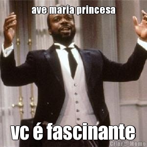 ave maria princesa vc � fascinante