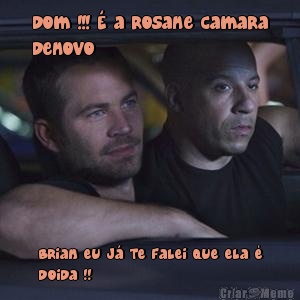 Dom !!! � a Rosane Camara
denovo Brian eu j� te falei que ela �
doida !!