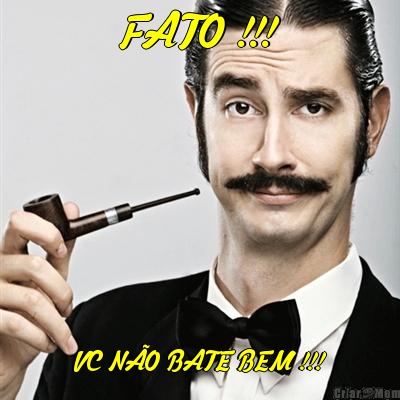 FATO !!! VC N�O BATE BEM !!!