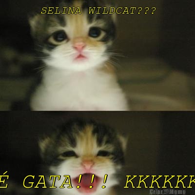 SELINA WILDCAT??? � GATA!!! KKKKKK