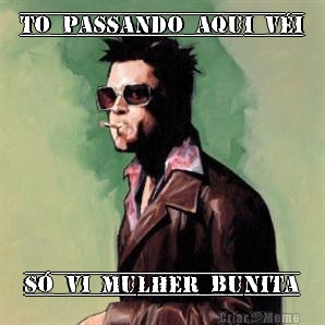 TO PASSANDO AQUI V�I S� VI MULHER BUNITA