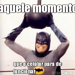aquele momento que o celular para de
funcionar