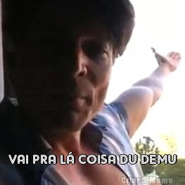  VAI PRA L� COISA DU DEMU