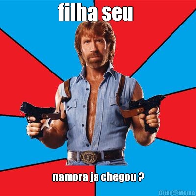 filha seu  namora ja chegou ?