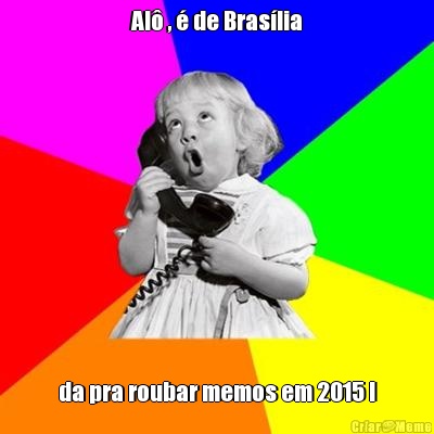 Al� , � de Bras�lia da pra roubar memos em 2015 !