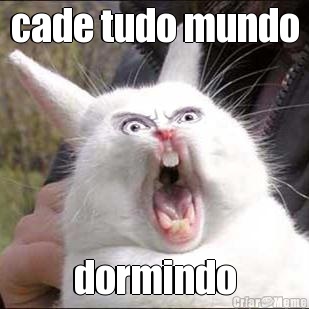 cade tudo mundo dormindo