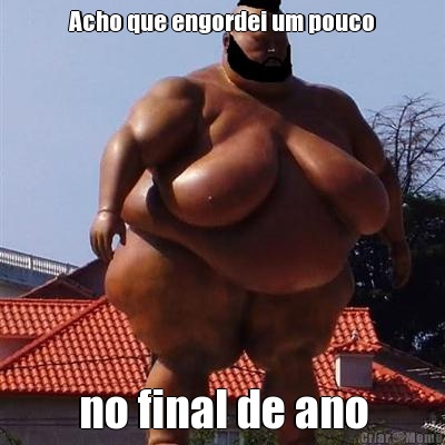 Acho que engordei um pouco no final de ano