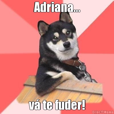 Adriana... v� te fuder!