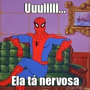 Uuuiiiii... Ela t� nervosa