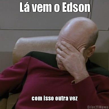 L� vem o Edson com isso outra vez
