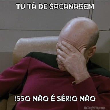 TU T� DE SACANAGEM ISSO N�O � S�RIO N�O